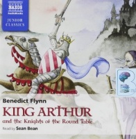King Arthur and the Knights of the Round Table written by Benedict Flynn performed by Sean Bean on CD (Abridged)